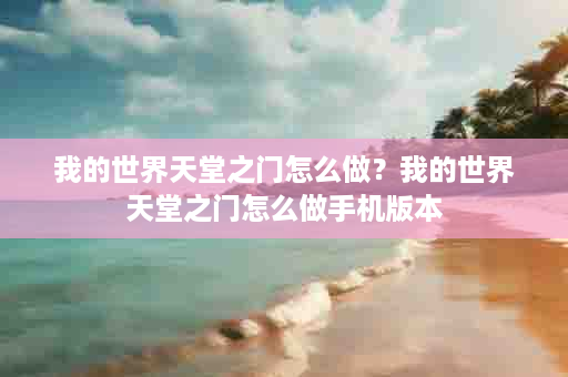 我的世界天堂之门怎么做？我的世界天堂之门怎么做手机版本