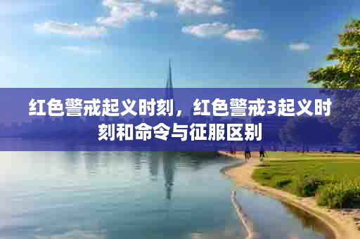 红色警戒起义时刻，红色警戒3起义时刻和命令与征服区别