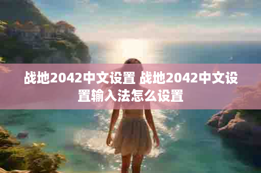 战地2042中文设置 战地2042中文设置输入法怎么设置
