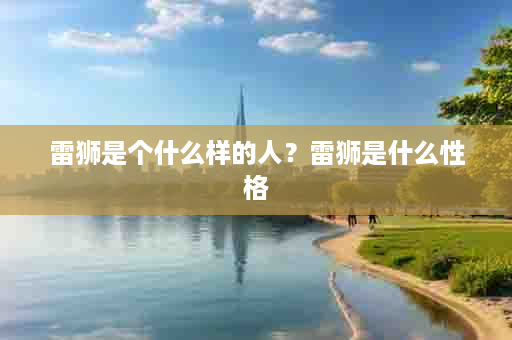 雷狮是个什么样的人？雷狮是什么性格