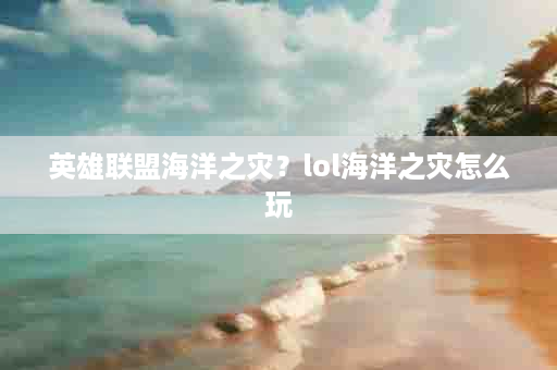 英雄联盟海洋之灾？lol海洋之灾怎么玩