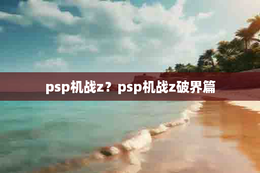 psp机战z？psp机战z破界篇