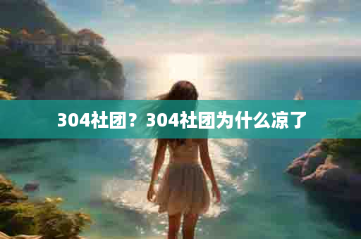 304社团？304社团为什么凉了