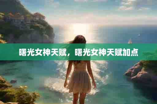 曙光女神天赋，曙光女神天赋加点
