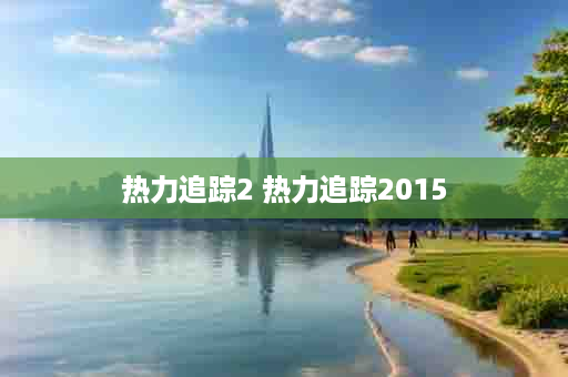 热力追踪2 热力追踪2015