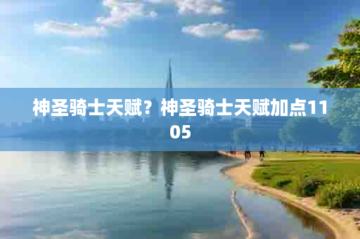 神圣骑士天赋？神圣骑士天赋加点1105
