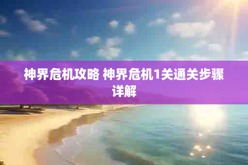 神界危机攻略 神界危机1关通关步骤详解