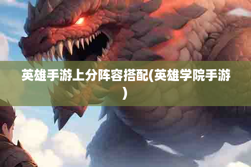 英雄手游上分阵容搭配(英雄学院手游)