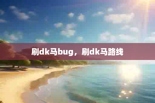 刷dk马bug，刷dk马路线