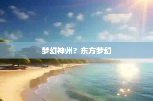 梦幻神州？东方梦幻