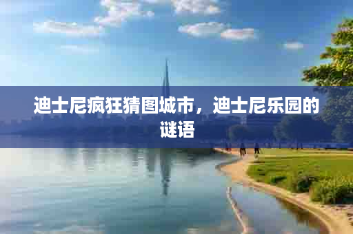 迪士尼疯狂猜图城市，迪士尼乐园的谜语