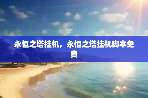 永恒之塔挂机，永恒之塔挂机脚本免费
