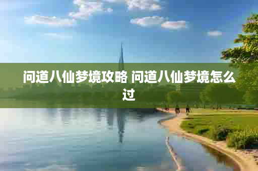 问道八仙梦境攻略 问道八仙梦境怎么过