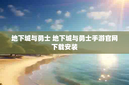 地下城与勇士 地下城与勇士手游官网下载安装