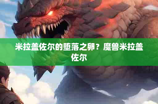 米拉盖佐尔的堕落之卵？魔兽米拉盖佐尔
