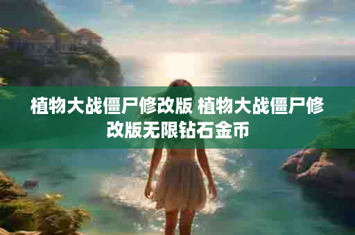 植物大战僵尸修改版 植物大战僵尸修改版无限钻石金币