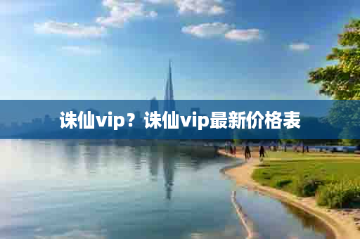 诛仙vip？诛仙vip最新价格表