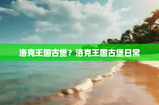 洛克王国古堡？洛克王国古堡日常