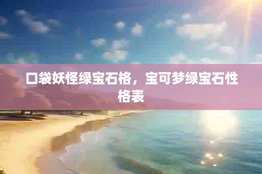 口袋妖怪绿宝石格，宝可梦绿宝石性格表
