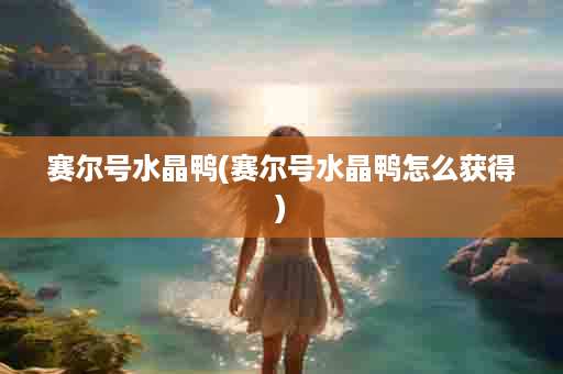 赛尔号水晶鸭(赛尔号水晶鸭怎么获得)