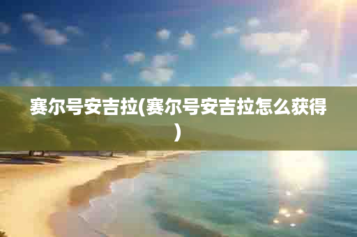 赛尔号安吉拉(赛尔号安吉拉怎么获得)