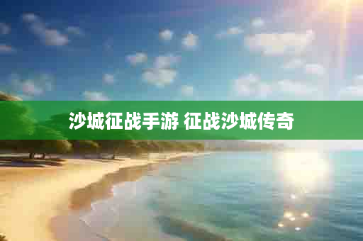 沙城征战手游 征战沙城传奇