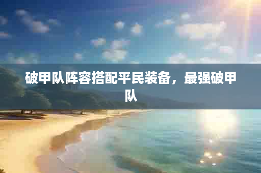 破甲队阵容搭配平民装备，最强破甲队