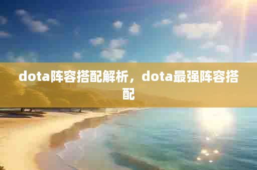 dota阵容搭配解析，dota最强阵容搭配