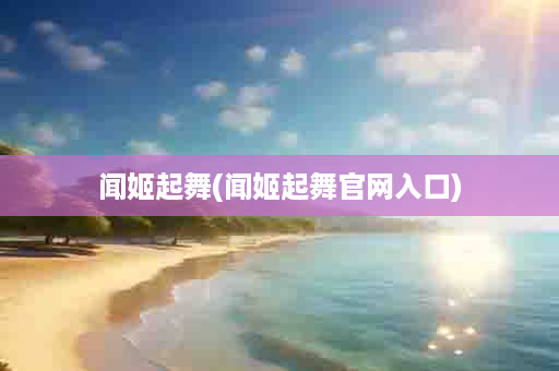 闻姬起舞(闻姬起舞官网入口)