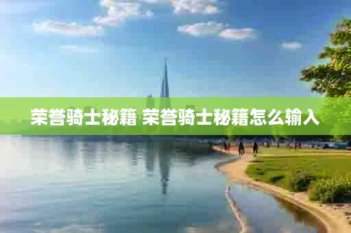 荣誉骑士秘籍 荣誉骑士秘籍怎么输入