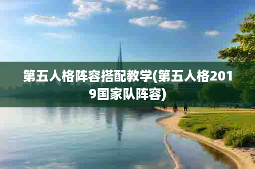 第五人格阵容搭配教学(第五人格2019国家队阵容)