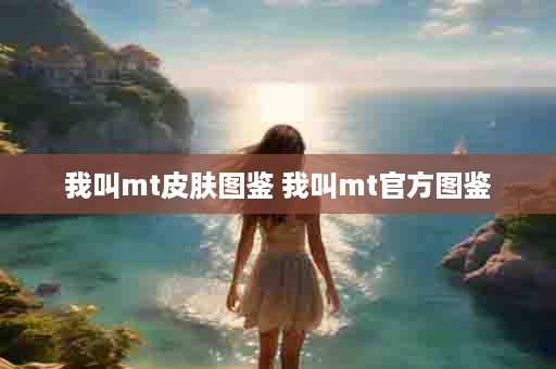 我叫mt皮肤图鉴 我叫mt官方图鉴