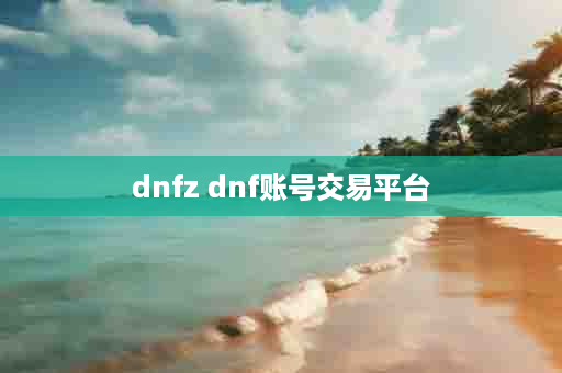 dnfz dnf账号交易平台
