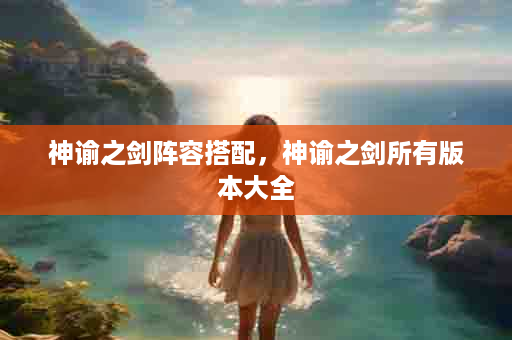 神谕之剑阵容搭配，神谕之剑所有版本大全