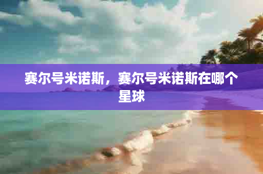 赛尔号米诺斯，赛尔号米诺斯在哪个星球