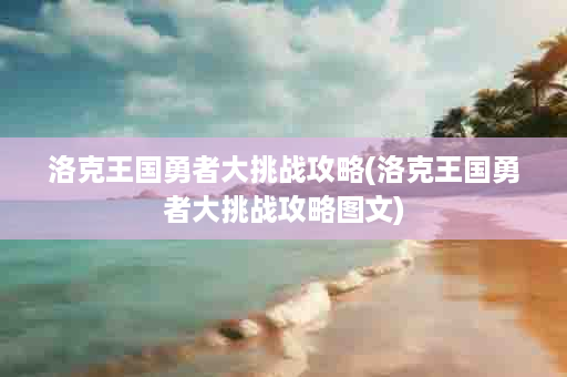 洛克王国勇者大挑战攻略(洛克王国勇者大挑战攻略图文)