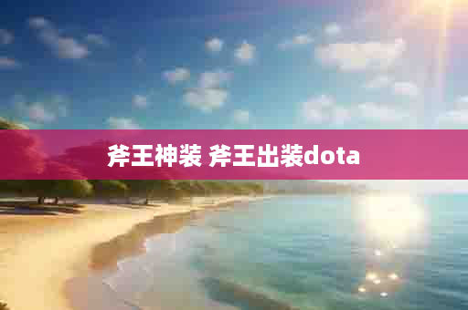 斧王神装 斧王出装dota