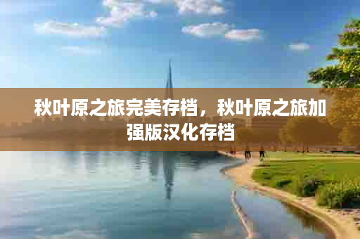 秋叶原之旅完美存档，秋叶原之旅加强版汉化存档