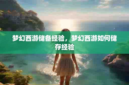 梦幻西游储备经验，梦幻西游如何储存经验