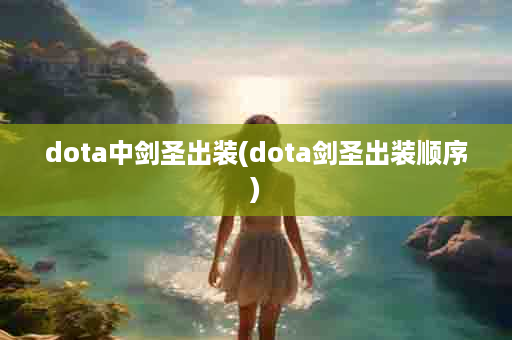 dota中剑圣出装(dota剑圣出装顺序)