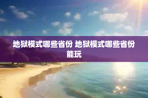 地狱模式哪些省份 地狱模式哪些省份能玩