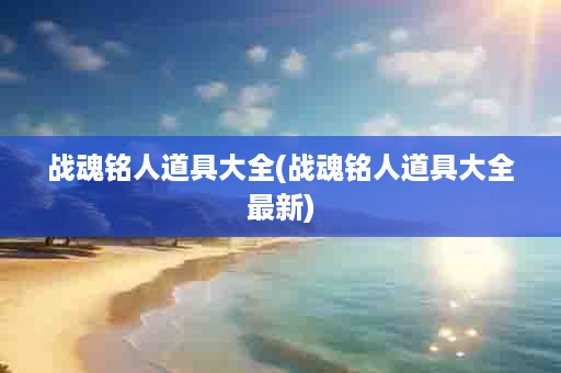 战魂铭人道具大全(战魂铭人道具大全最新)