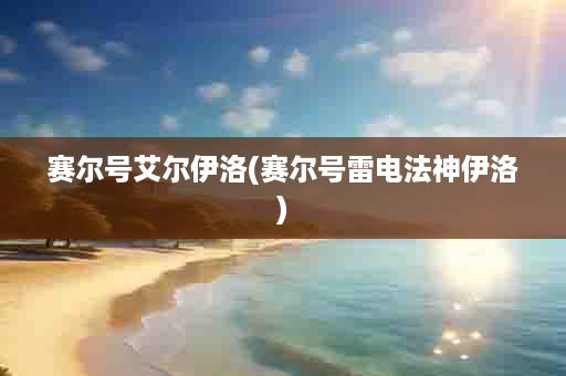 赛尔号艾尔伊洛(赛尔号雷电法神伊洛)