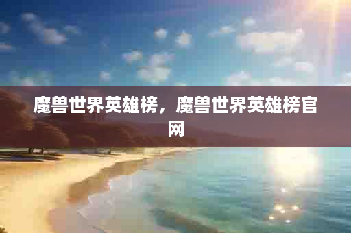 魔兽世界英雄榜，魔兽世界英雄榜官网