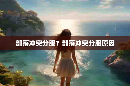 部落冲突分服？部落冲突分服原因