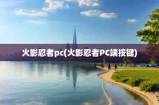 火影忍者pc(火影忍者PC端按键)