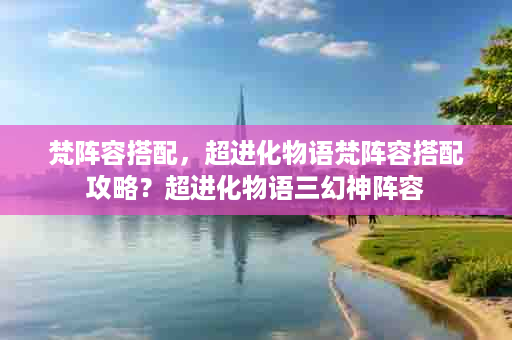 梵阵容搭配，超进化物语梵阵容搭配攻略？超进化物语三幻神阵容