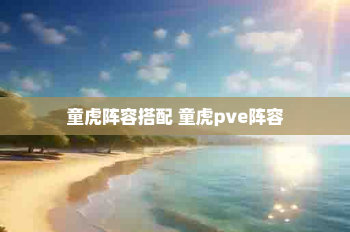 童虎阵容搭配 童虎pve阵容