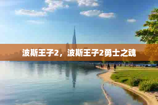 波斯王子2，波斯王子2勇士之魂