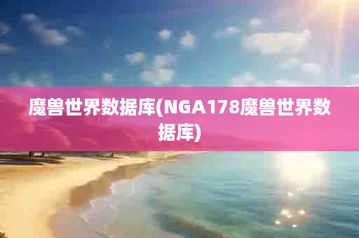 魔兽世界数据库(NGA178魔兽世界数据库)